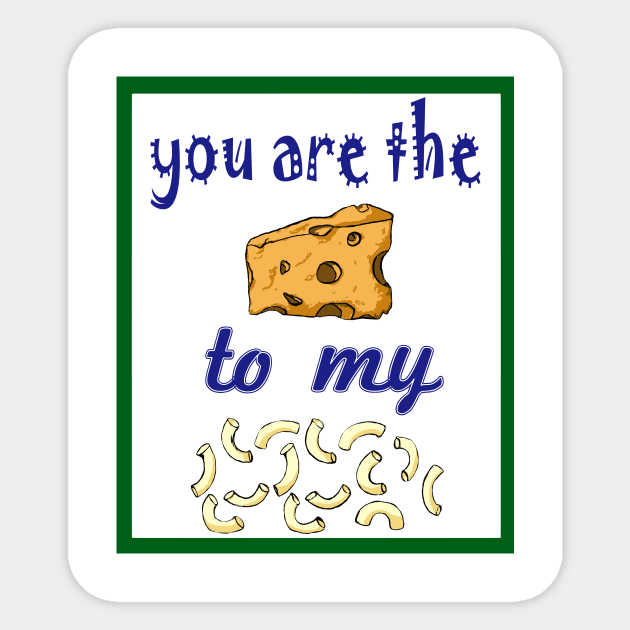 Cheesy Mac n Cheese - You are the Cheese to my Mac Sticker by pbDazzler23